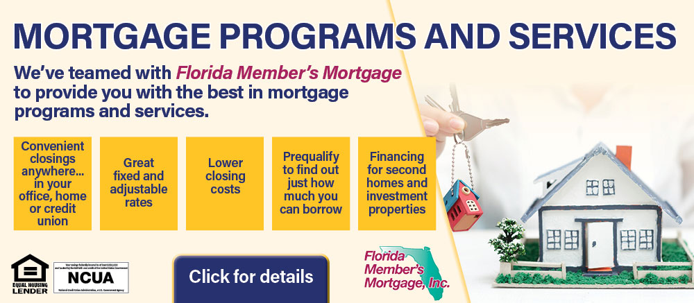 We've teamed with Florida Members Mortgage to provide you with the best in mortgage programs and services